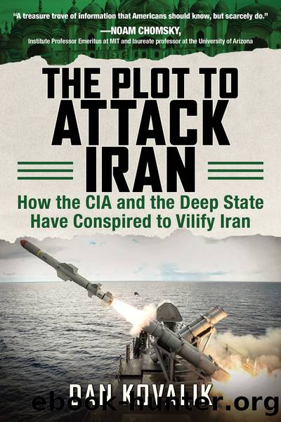 The Plot to Attack Iran: How the CIA and the Deep State Have Conspired to Vilify Iran by Dan Kovalik