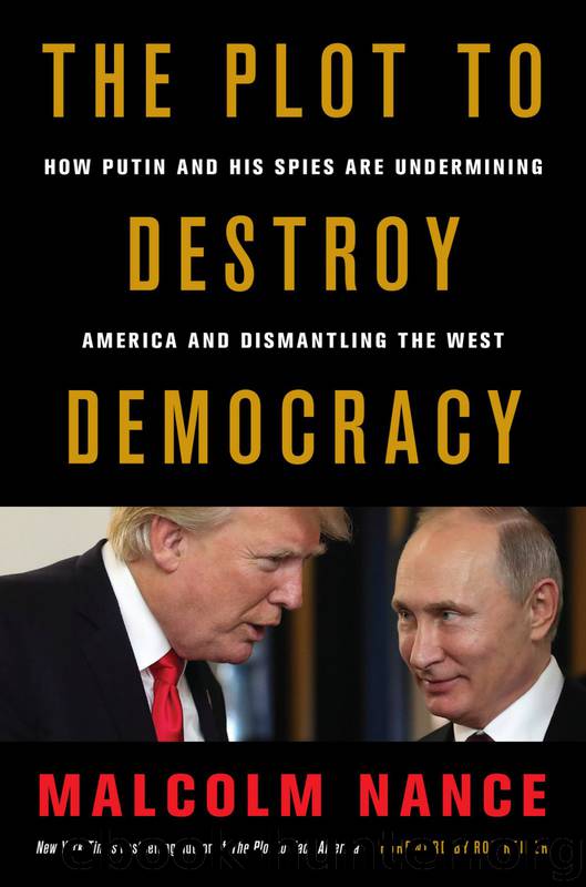 The Plot to Destroy Democracy: How Putin and His Spies Are Undermining America and Dismantling the West by Malcolm Nance