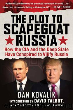 The Plot to Scapegoat Russia: How the CIA and the Deep State Have Conspired to Vilify Putin by Kovalik Dan
