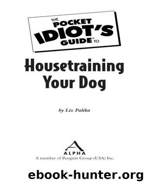 The Pocket Idiot's Guide to Housetraining Your Dog by Liz Palika