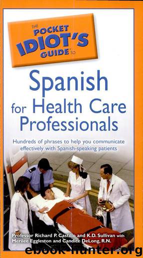 The Pocket Idiot's Guide to Spanish for Health Care Professionals by Richard P. Castillo; K. D. Sullivan; Merilee Eggleston; Candice Delong
