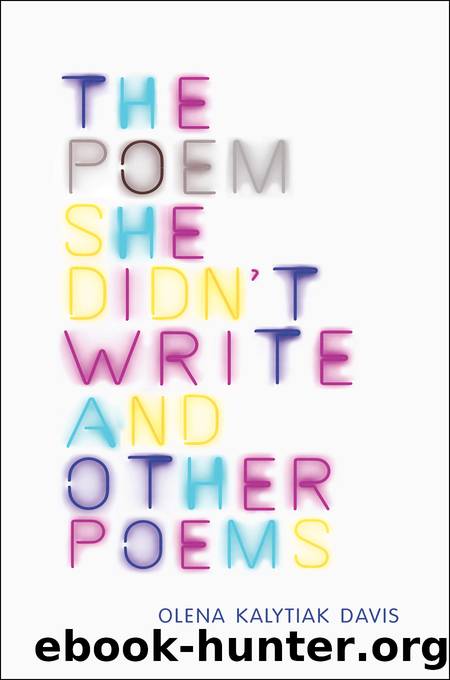 The Poem She Didn't Write and Other Poems by Olena Kalytiak Davis