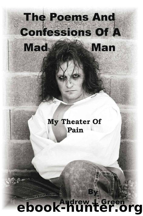 The Poems And Confessions Of A Mad Man by Andrew J. Green