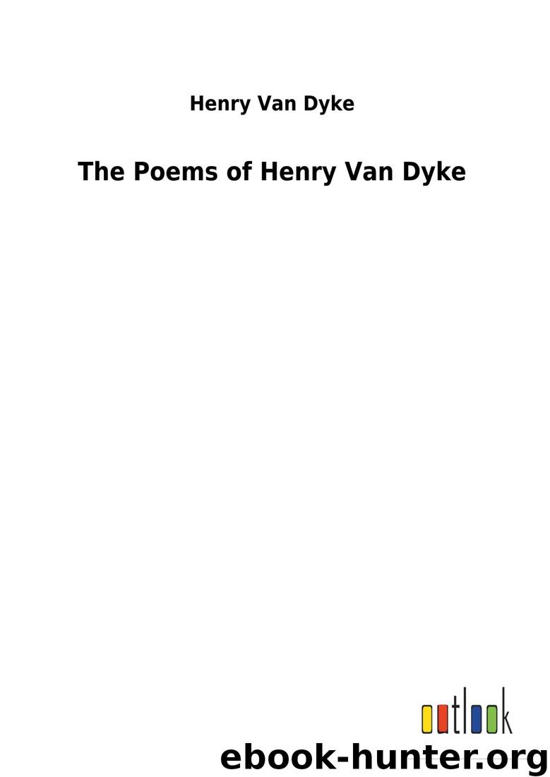 The Poems of Henry Van Dyke by Henry van Dyke