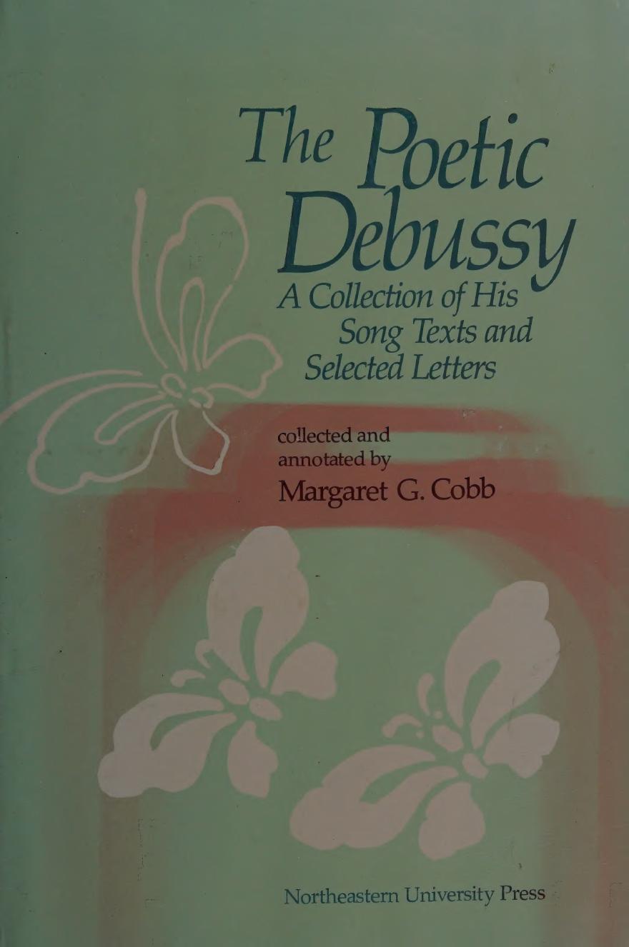 The Poetic Debussy: A Collection of His Song Texts and Selected Letters by Claude Debussy; Margaret G. Cobb