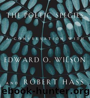 The Poetic Species: A Conversation with Edward O. Wilson and Robert Hass by Wilson Edward O. & Hass Robert