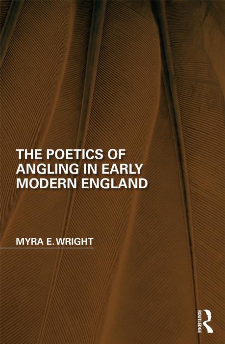 The Poetics of Angling in Early Modern England by Myra E. Wright