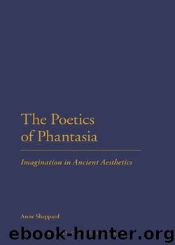 The Poetics of Phantasia: Imagination in Ancient Aesthetics by Anne Sheppard
