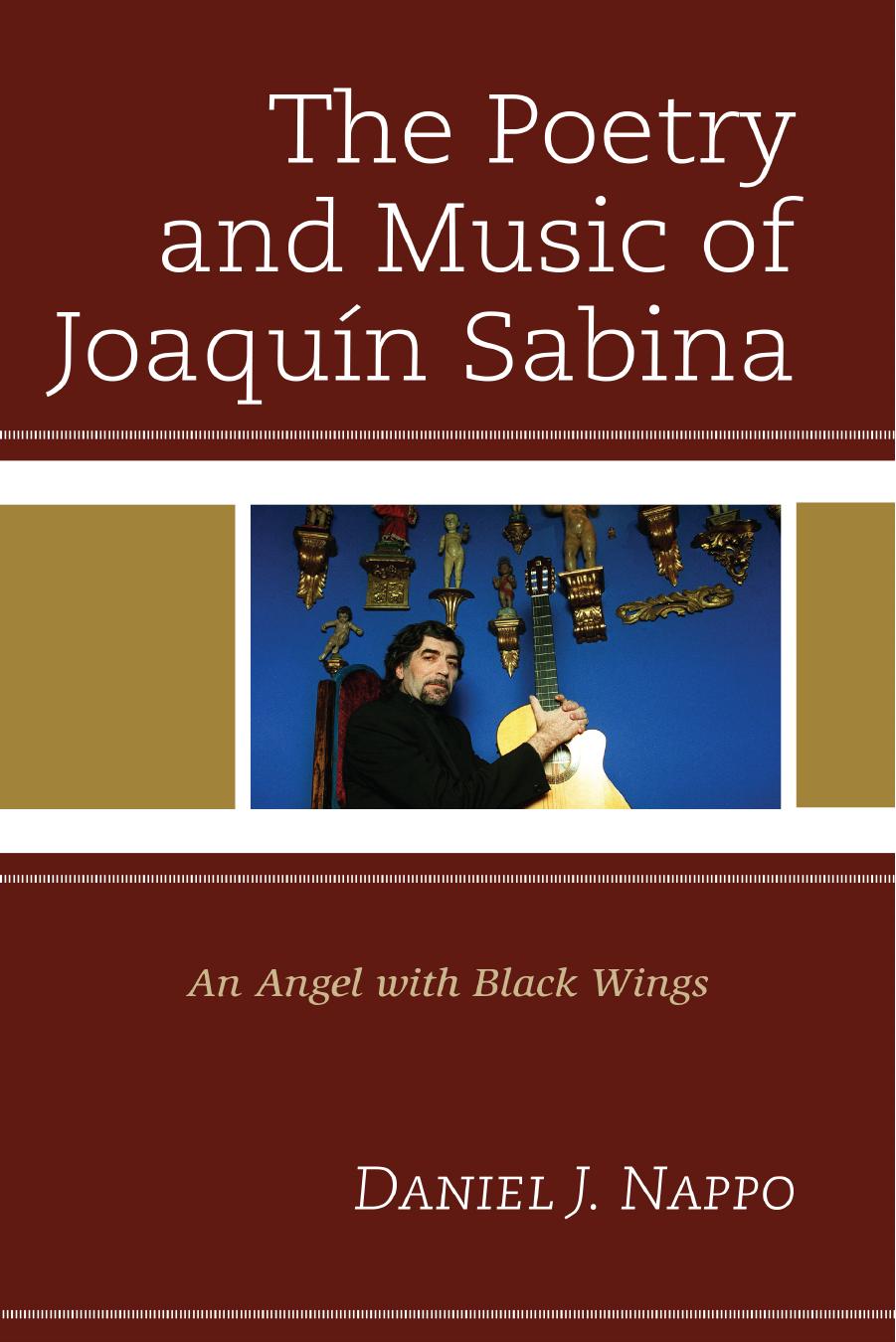 The Poetry and Music of JoaquÃ­n Sabina: An Angel with Black Wings by Daniel J. Nappo