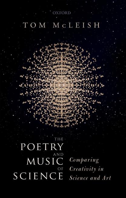 The Poetry and Music of Science: Comparing Creativity in Science and Art by Tom McLeish
