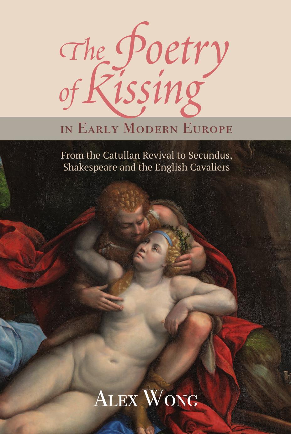 The Poetry of Kissing in Early Modern Europe: From the Catullan Revival to Secundus, Shakespeare and the English Cavaliers (Studies in Renaissance Literature, 34) (Volume 34) by Alex Wong