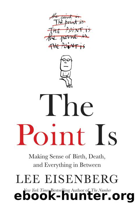 The Point Is: Making Sense of Birth, Death, and Everything in Between by Lee Eisenberg