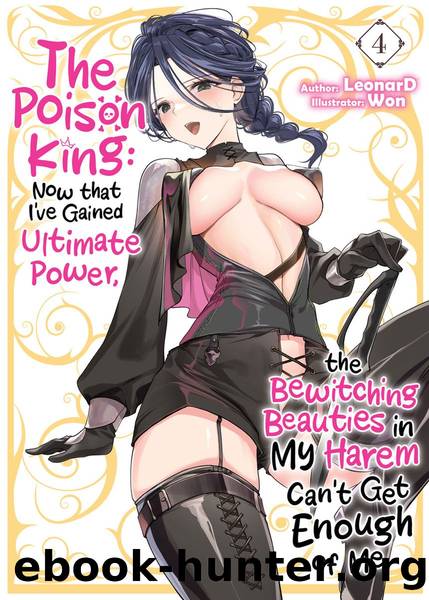 The Poison King: Now that I've Gained Ultimate Power, the Bewitching Beauties in My Harem Can't Get Enough of Me Volume 4 [Parts 1 to 7] by LeonarD