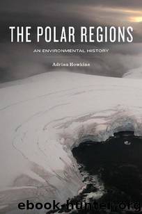 The Polar Regions: An Environmental History by Adrian Howkins
