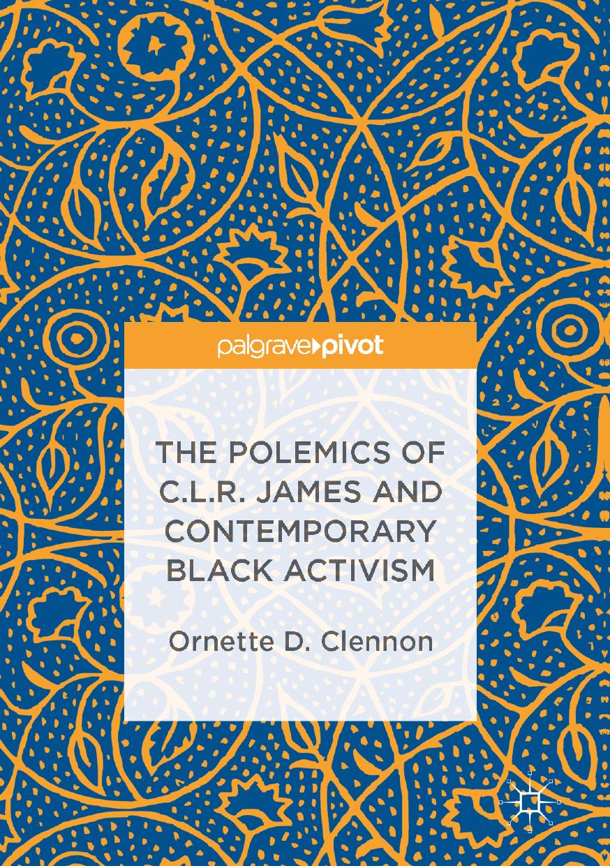 The Polemics of C.L.R. James and Contemporary Black Activism by Ornette D. Clennon (auth.)
