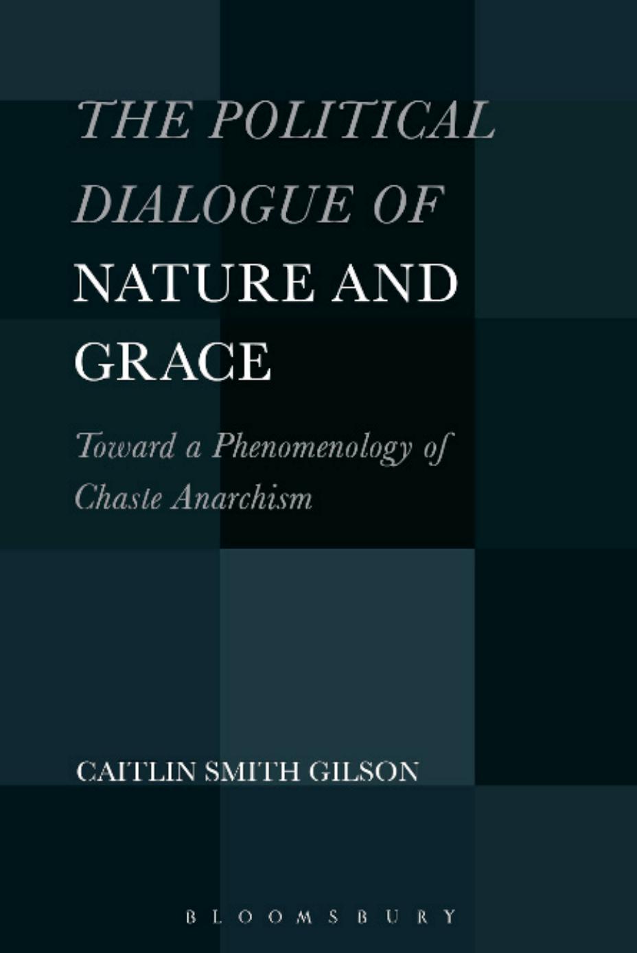 The Political Dialogue of Nature and Grace: Toward a Phenomenology of Chaste Anarchism by Caitlin Smith Gilson