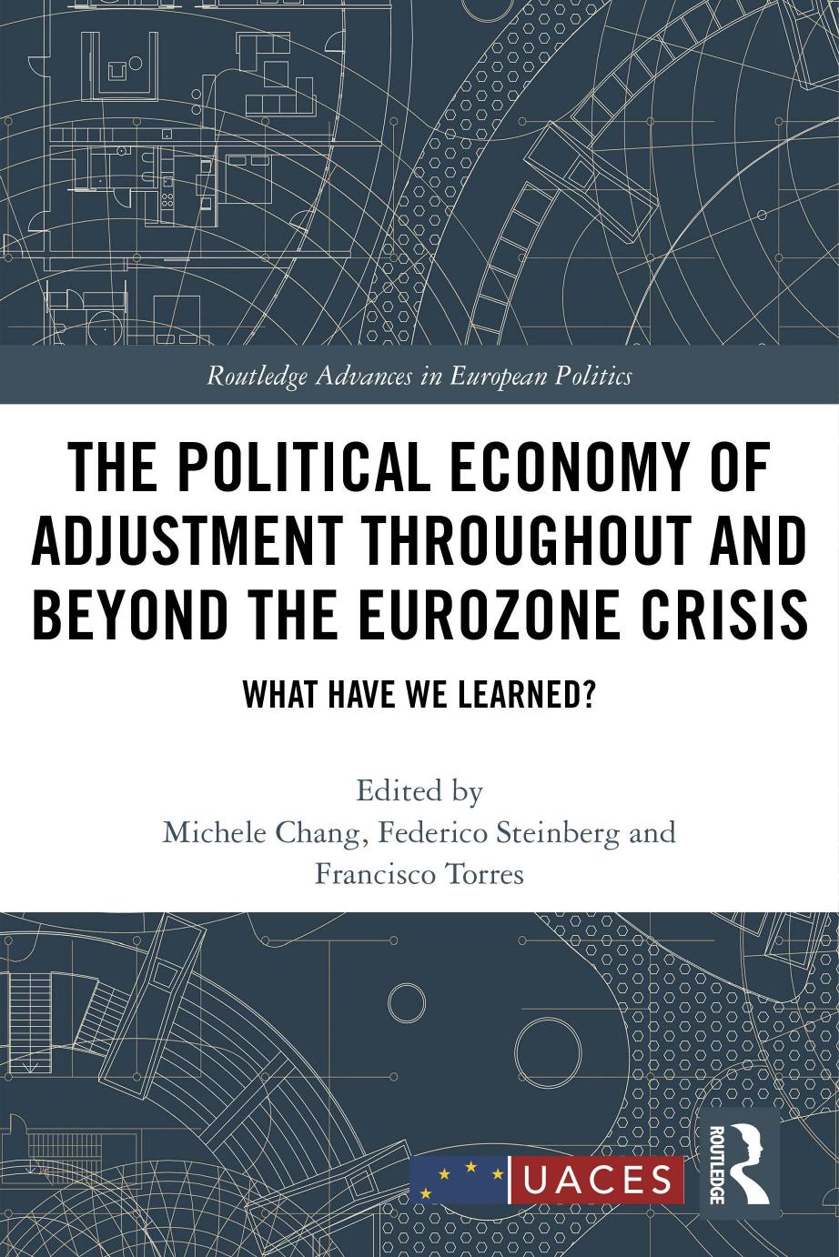 The Political Economy of Adjustment Throughout and Beyond the Eurozone Crisis: What Have We Learned? by Michele Chang (editor) Federico Steinberg (editor) Francisco Torres (editor)