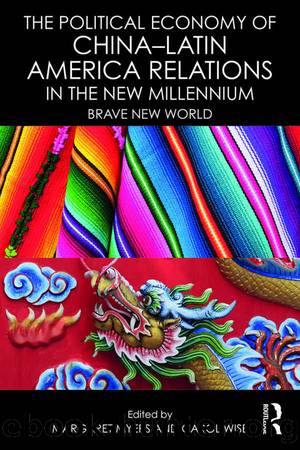 The Political Economy of China-Latin America Relations in the New Millennium by Margaret Myers & Carol Wise