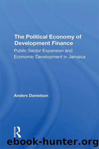 The Political Economy of Development Finance: Public Sector Expansion and Economic Development in Jamaica by Anders Danielson