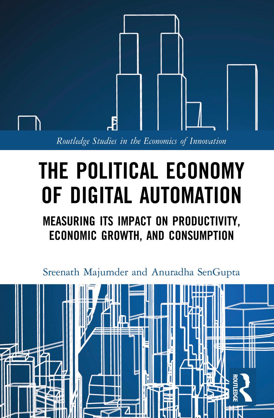 The Political Economy of Digital Automation: Measuring its Impact on Productivity, Economic Growth, and Consumption by Sreenath Majumder Anuradha SenGupta