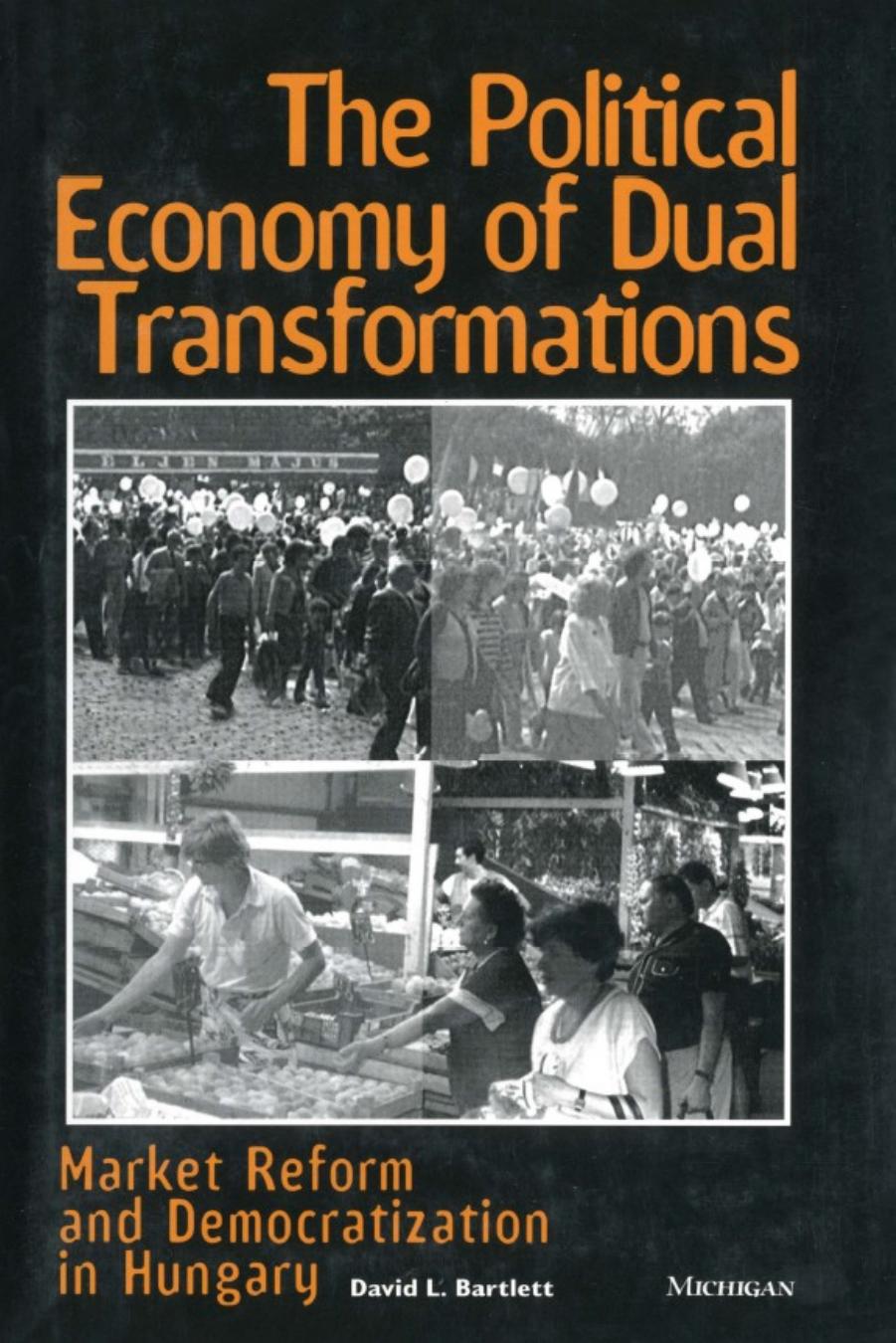 The Political Economy of Dual Transformations: Market Reform and Democratization in Hungary by David L. Bartlett