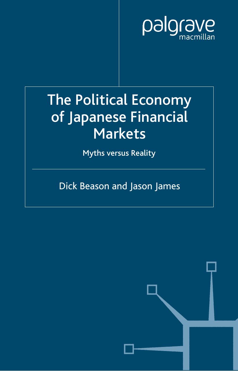 The Political Economy of Japanese Financial Markets: Myths Versus Realities (Macmillan International Political Economy) by Richard D. Beason Jason James