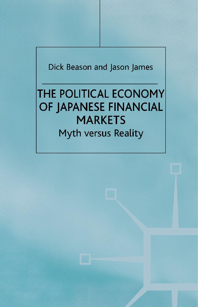 The Political Economy of Japanese Financial Markets: Myths versus Reality by Dick Beason Jason James (auth.)