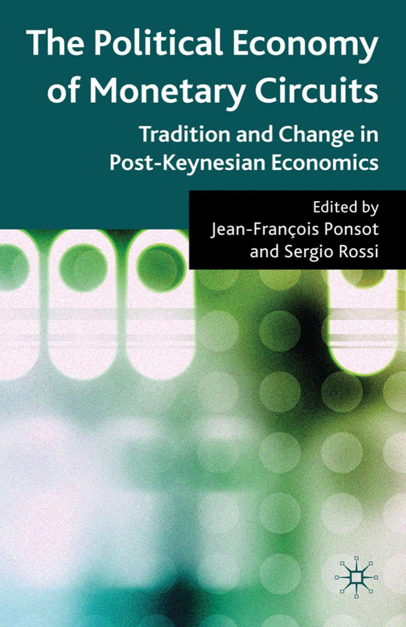 The Political Economy of Monetary Circuits: Tradition and Change in Post-Keynesian Economics by Jean-François Ponsot Sergio Rossi (eds.)