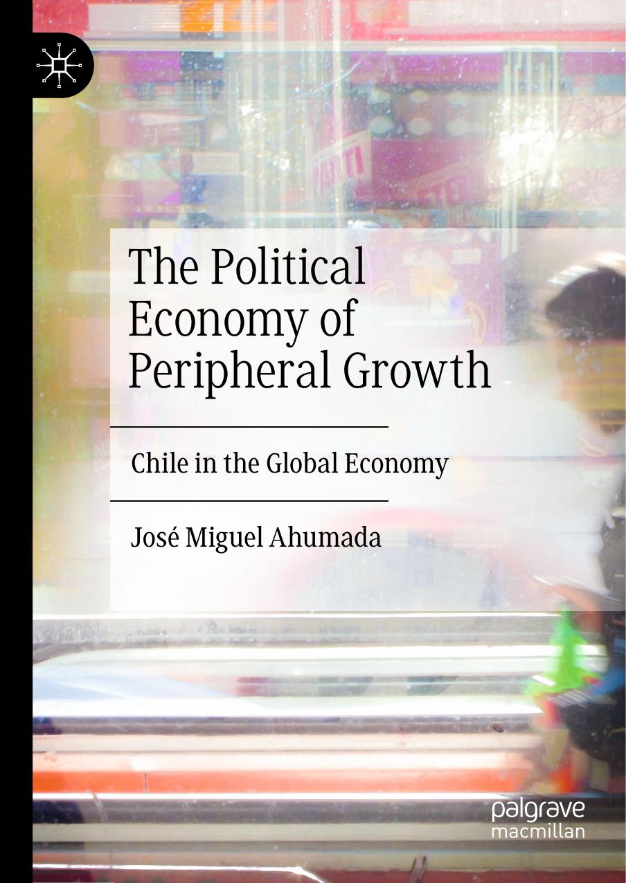 The Political Economy of Peripheral Growth: Chile in the Global Economy by José Miguel Ahumada