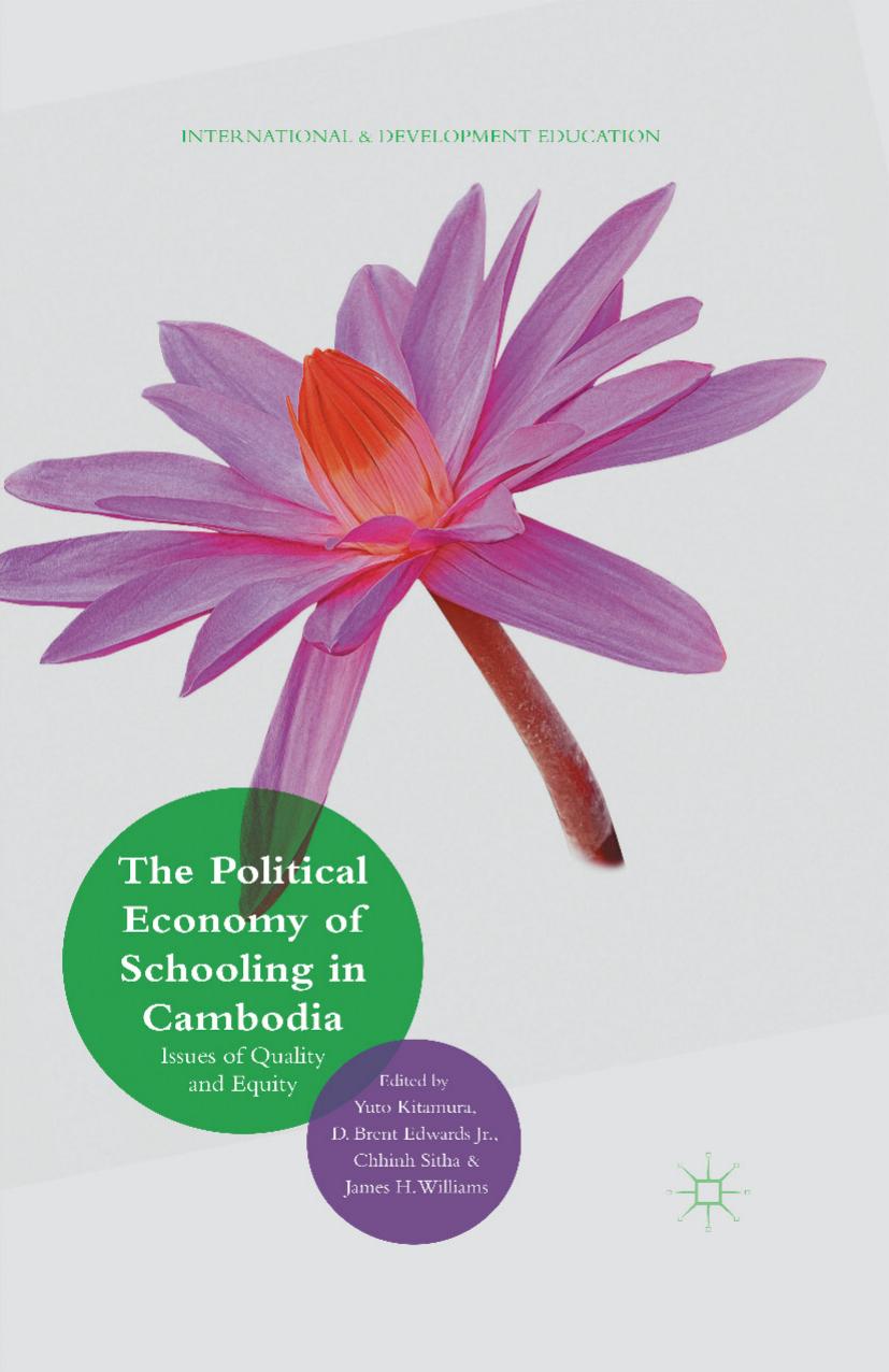 The Political Economy of Schooling in Cambodia: Issues of Quality and Equity by Yuto Kitamura D. Brent Edwards Jr. Chhinh Sitha James H. Williams (eds.)