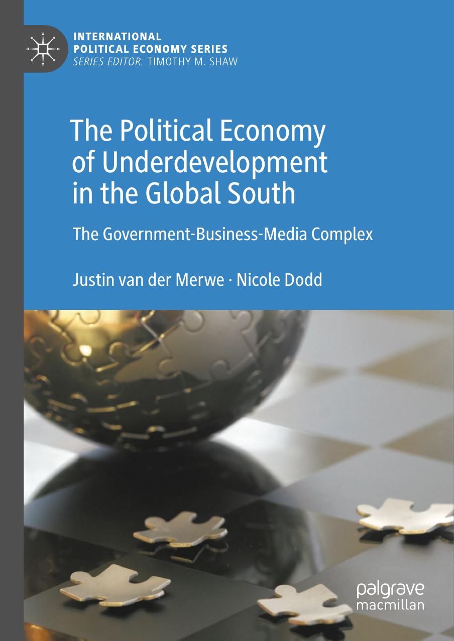 The Political Economy of Underdevelopment in the Global South: The Government-Business-Media Complex by Justin van der Merwe Nicole Dodd