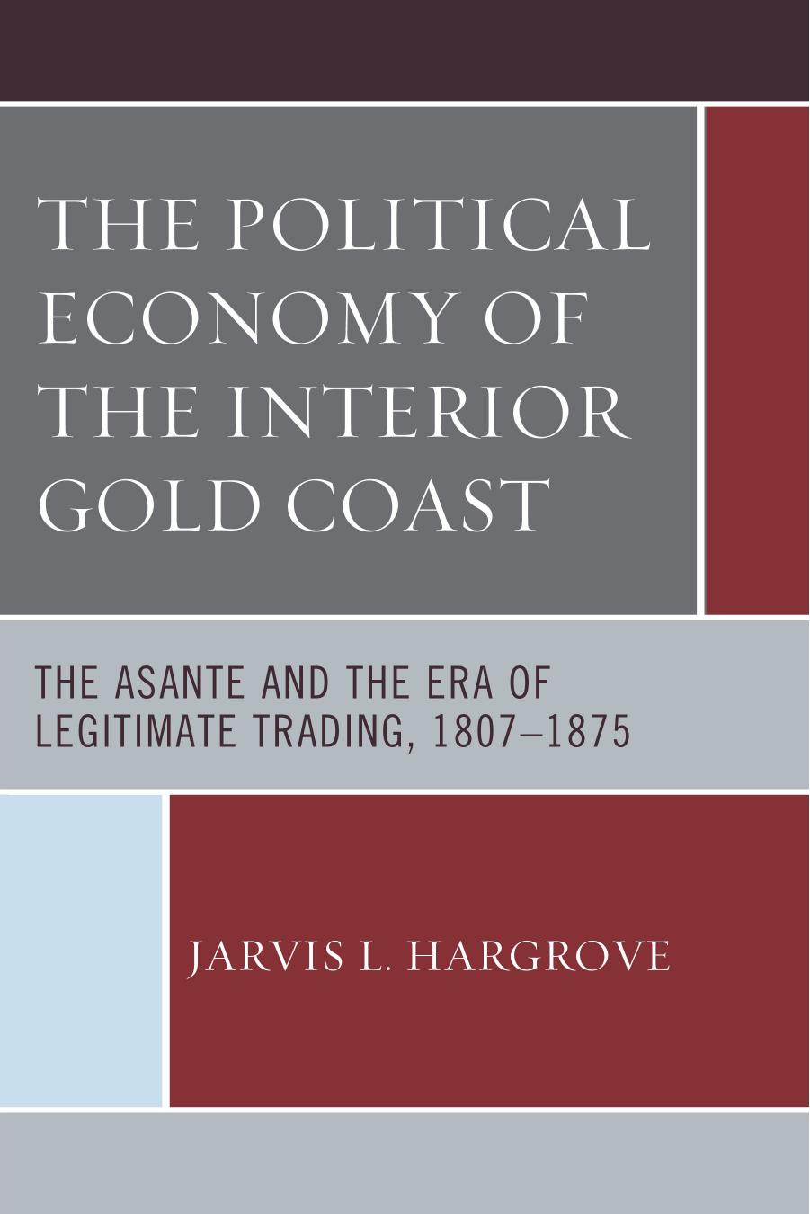 The Political Economy of the Interior Gold Coast: The Asante and the Era of Legitimate Trading, 1807â1875 by Jarvis L. Hargrove