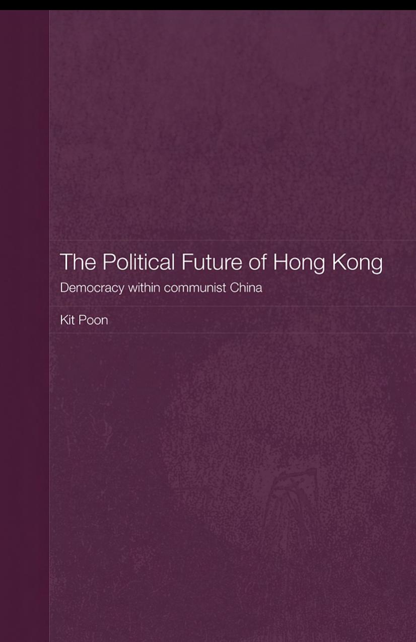 The Political Future of Hong Kong: Democracy within Communist China (Routledge Studies on the Chinese Economy) by Kit Poon