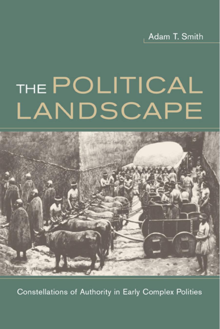 The Political Landscape: Constellations of Authority in Early Complex Polities by Adam T. Smith