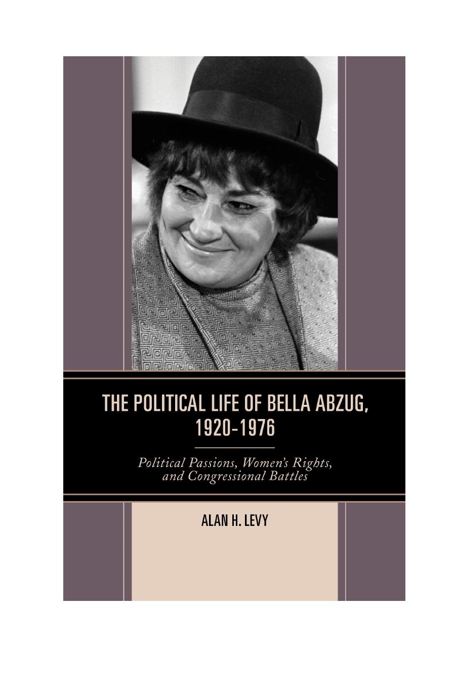 The Political Life of Bella Abzug, 1920â1976 : Political Passions, Women's Rights, and Congressional Battles by Alan H. Levy
