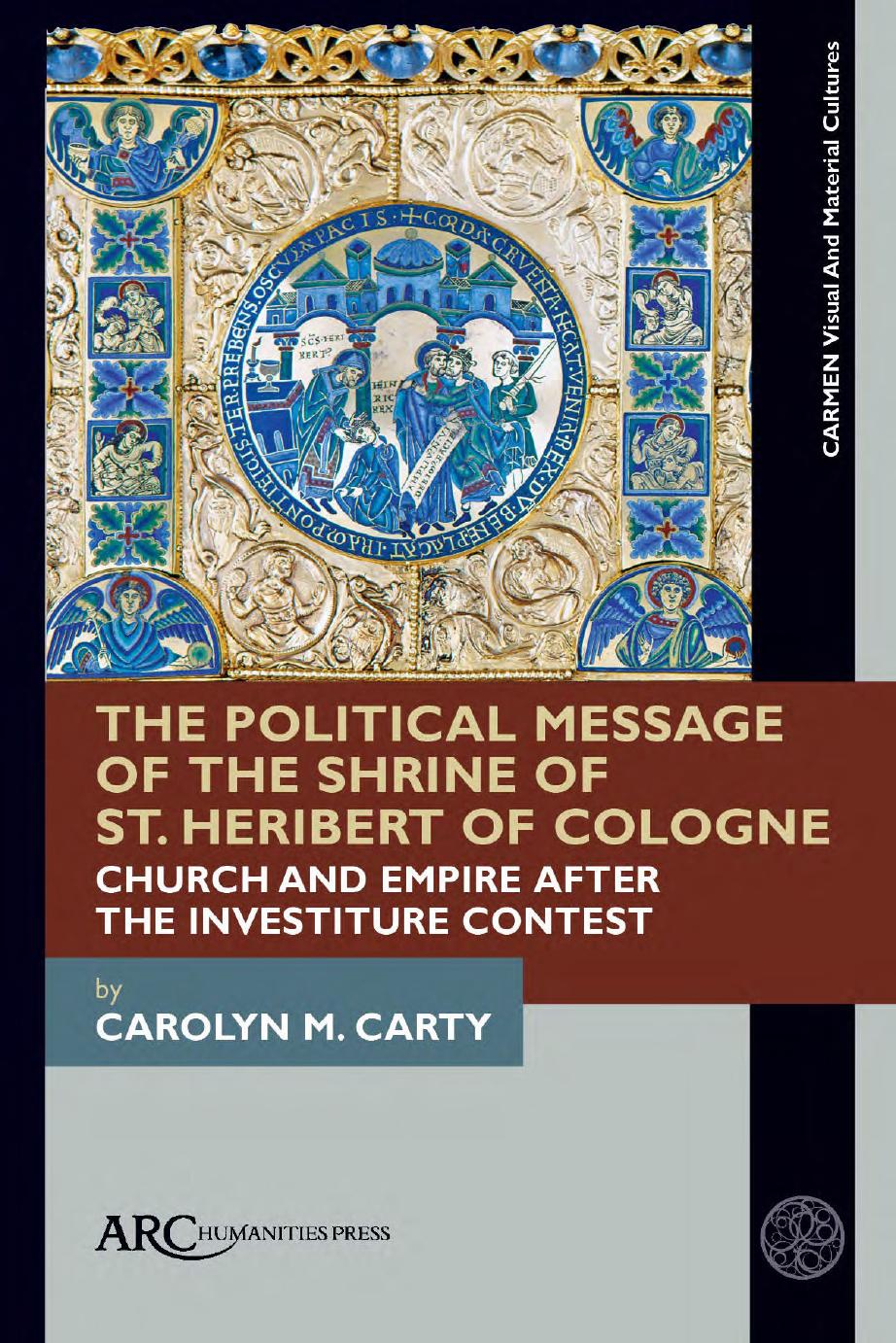 The Political Message of the Shrine of St. Heribert of Cologne: Church and Empire After the Investiture Contest by CAROLYN M. CARTY