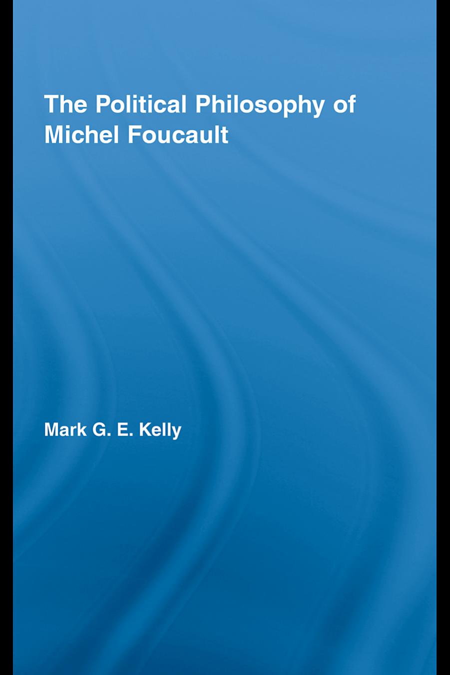 The Political Philosophy of Michel Foucault by Mark G.E. Kelly