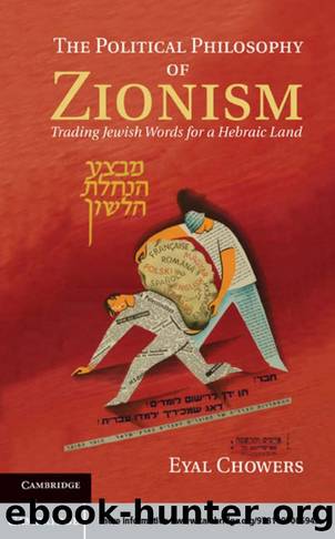 The Political Philosophy of Zionism: Trading Jewish Words for a Hebraic Land by EYAL CHOWERS
