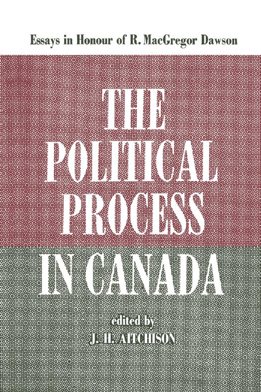 The Political Process in Canada : Essays in Honour of R. MacGregor Dawson by J. H. Aitchison