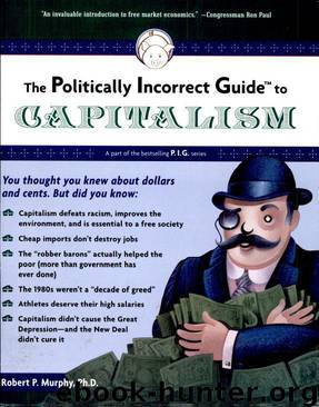 The Politically Incorrect Guide to Capitalism by Murphy Robert P