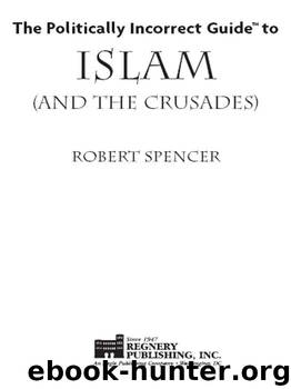 The Politically Incorrect Guide to Islam (And the Crusades) by Spencer Robert