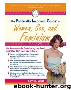The Politically Incorrect Guide to Women, Sex, and Feminism by Carrie L. Lukas