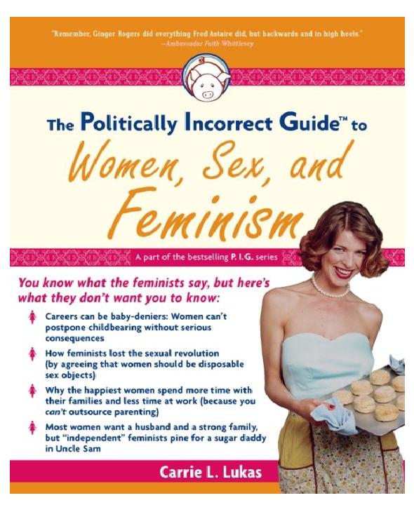 The Politically Incorrect Guide<sup>TM</sup> to Women, Sex, and Feminism
