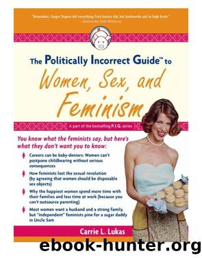The Politically Incorrect Guide<sup>TM<sup> to Women, Sex, and Feminism by Carrie L. Lukas
