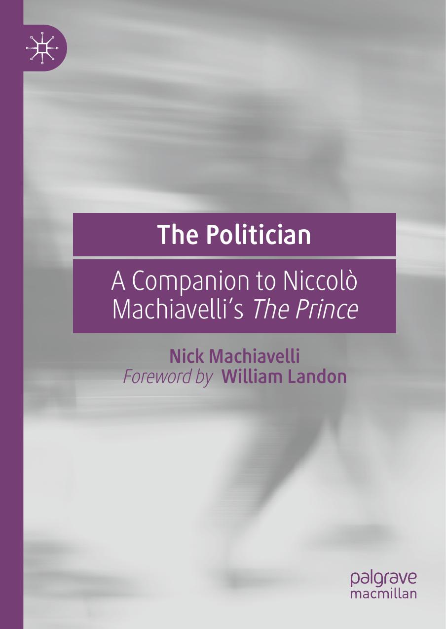 The Politician: A Companion to Niccolò Machiavelli’s The Prince by Unknow