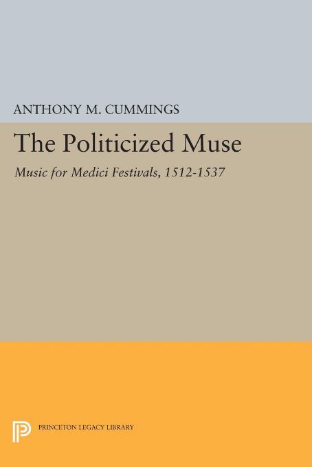 The Politicized Muse: Music for Medici Festivals, 1512-1537 by Unknow