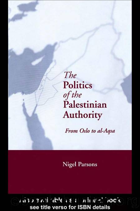 The Politics Of The Palestinian Authority: From Oslo To Al-Aqsa by Nigel Parsons