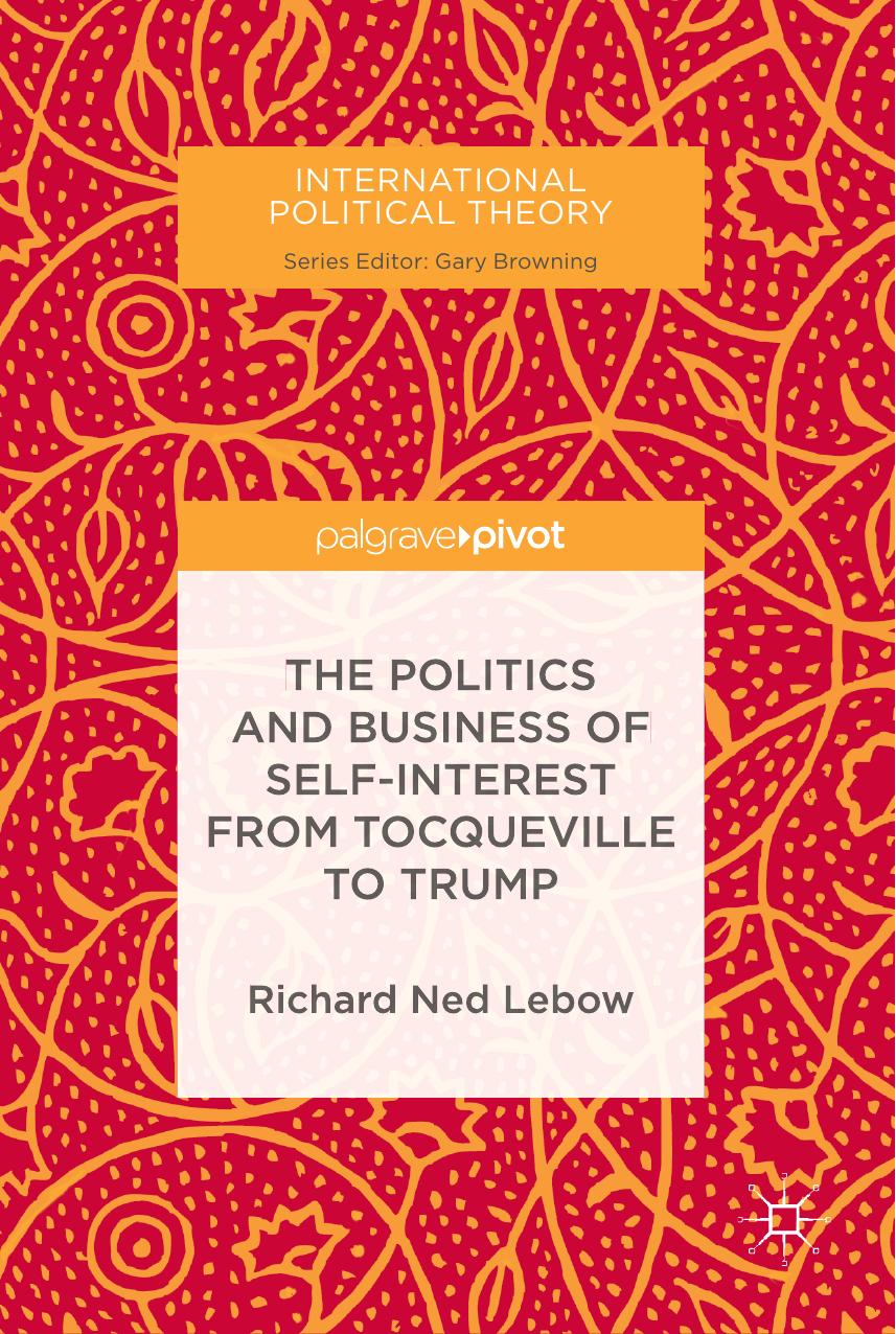 The Politics and Business of Self-Interest from Tocqueville to Trump by Richard Ned Lebow (auth.)