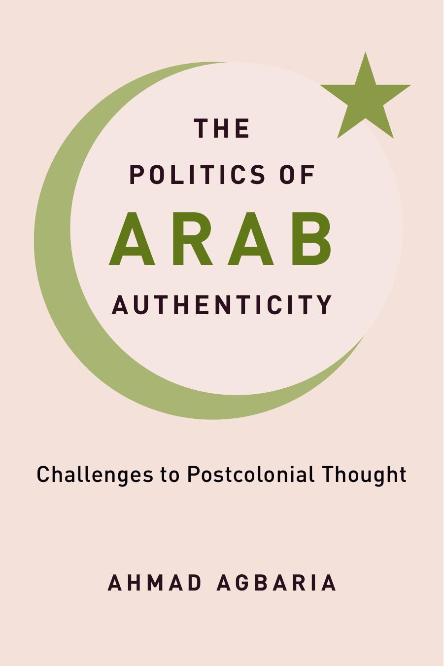 The Politics of Arab Authenticity: Challenges to Postcolonial Thought by Agbaria Ahmad