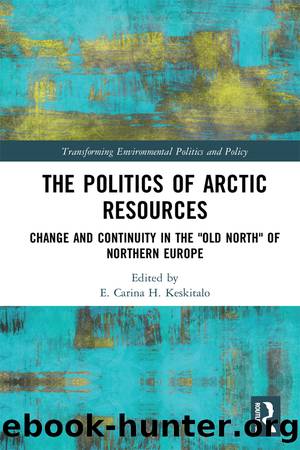 The Politics of Arctic Resources: Change and Continuity in the Old North of Northern Europe by E Keskitalo
